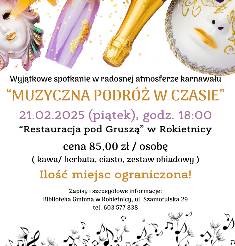 Plakat promuje wydarzenie pod nazwą 'Muzyczna Podróż', przedstawiające nuty, butelkę szampana oraz maskę karnawałową – symbole rozrywki i wyjątkowej atmosfery. Zawiera informacje o godzinie rozpoczęcia spotkania, kwocie uczestnictwa oraz miejscu wydarzenia. Zachęca do wzięcia udziału w muzycznej podróży pełnej radości, elegancji i niezapomnianych chwil.