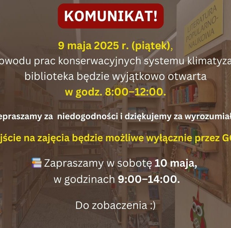 Grafika z komunikatem biblioteki na tle wnętrza biblioteki z regałami pełnymi książek. Na górze czerwony baner z białym napisem „KOMUNIKAT!”. Poniżej informacja: „9 maja 2025 r. (piątek), z powodu prac konserwacyjnych systemu klimatyzacji, biblioteka będzie wyjątkowo otwarta w godz. 8:00–12:00.” Dalej tekst przepraszający za niedogodności i informacja, że wejście na zajęcia będzie możliwe tylko przez GOK. Na dole zaproszenie na sobotę, 10 maja w godz. 9:00–14:00. Obok kolorowa ikona książek i ilustracja sowy na regale.